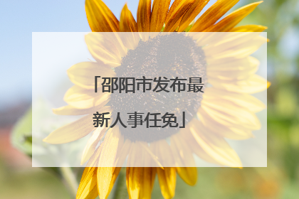 邵阳市发布最新人事任免