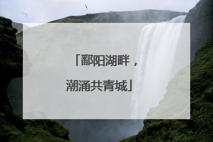 鄱阳湖畔，潮涌共青城