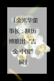 金光华董事长：陕历博推出“吉金·中国”展