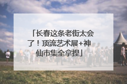 长春这条老街太会了！顶流艺术展+神仙市集全拿捏