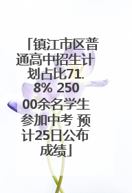 镇江市区普通高中招生计划占比71.8% 25000余名学生参加中考 预计25日公布成绩