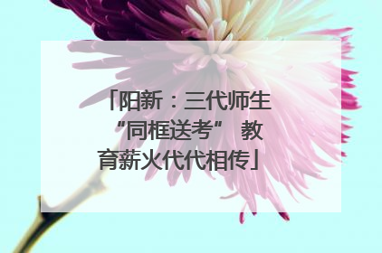 阳新：三代师生“同框送考” 教育薪火代代相传