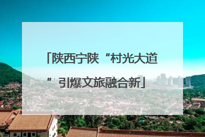 陕西宁陕“村光大道”引爆文旅融合新