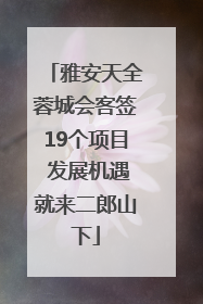 雅安天全蓉城会客签19个项目 发展机遇就来二郎山下
