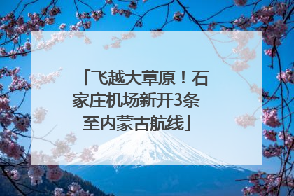 飞越大草原！石家庄机场新开3条至内蒙古航线