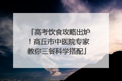 高考饮食攻略出炉！商丘市中医院专家教你三餐科学搭配