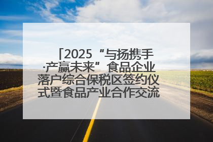 2025“与扬携手·产赢未来”食品企业落户综合保税区签约仪式暨食品产业合作交流对接会成功举办