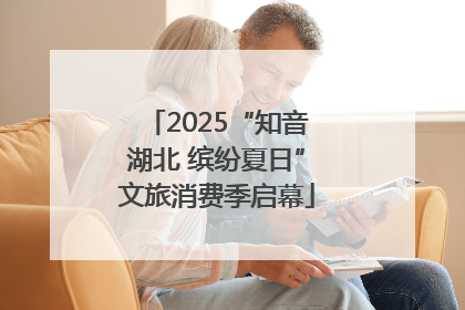 2025“知音湖北 缤纷夏日”文旅消费季启幕