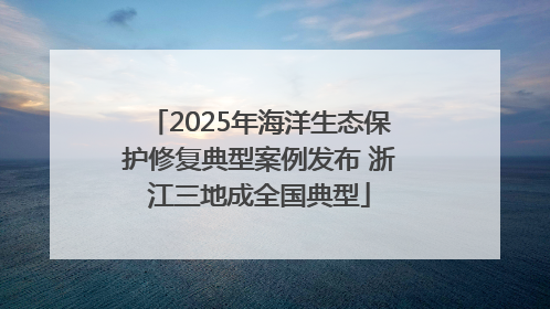 2025年海洋生态保护修复典型案例发布 浙江三地成全国典型