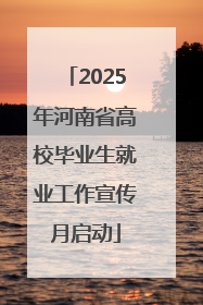 2025年河南省高校毕业生就业工作宣传月启动
