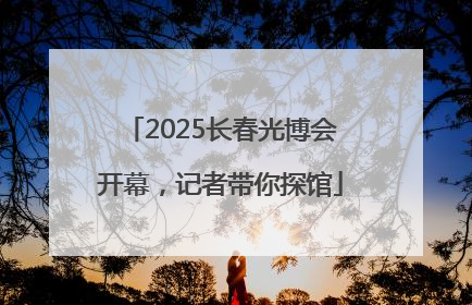 2025长春光博会开幕，记者带你探馆