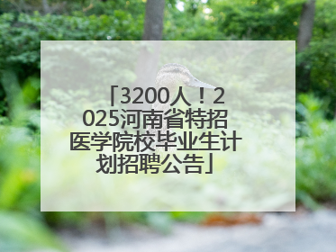 3200人！2025河南省特招医学院校毕业生计划招聘公告