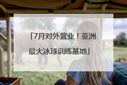 7月对外营业！亚洲最大冰球训练基地
