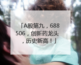 A股第九，688506，创新药龙头，历史新高！