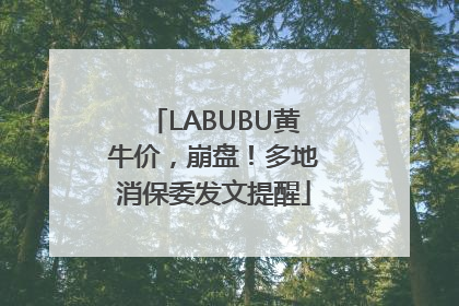 LABUBU黄牛价，崩盘！多地消保委发文提醒
